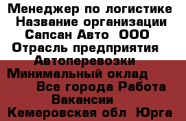 Менеджер по логистике › Название организации ­ Сапсан-Авто, ООО › Отрасль предприятия ­ Автоперевозки › Минимальный оклад ­ 60 077 - Все города Работа » Вакансии   . Кемеровская обл.,Юрга г.